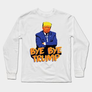 Bye Bye Trump Grumpy POTUS Long Sleeve T-Shirt